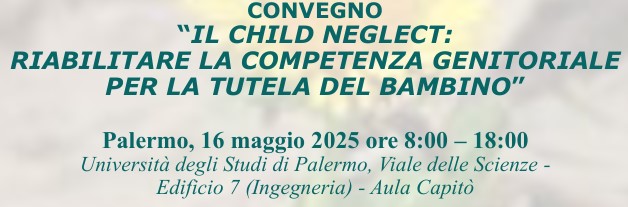 CONVEGNO | “IL CHILD NEGLECT:  RIABILITARE LA COMPETENZA GENITORIALE PER LA TUTELA DEL BAMBINO”